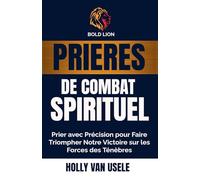 Prières de Combat Spirituel: Prier avec Précision pour Faire Triompher Notre Victoire sur les Forces des Ténèbres: 1