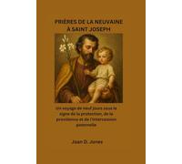 PRIÈRES DE LA NEUVAINE À SAINT JOSEPH: Un voyage de neuf jours sous le signe de la protection, de la providence et de l'intercession paternelle