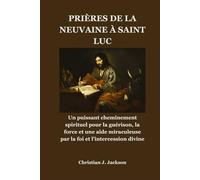 PRIÈRES DE LA NEUVAINE À SAINT LUC: Un puissant cheminement spirituel pour la guérison, la force et une aide miraculeuse par la foi et l'intercession divine