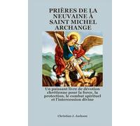 PRIÈRES DE LA NEUVAINE À SAINT MICHEL ARCHANGE: Un puissant livre de dévotion chrétienne pour la force, la protection, le combat spirituel et l'intercession divine