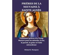 PRIÈRES DE LA NEUVAINE À SAINTE AGNÈS: Puissantes prières à la Vierge Martyre pour les miracles, la foi, la pureté, la grâce et l'aide miraculeuse