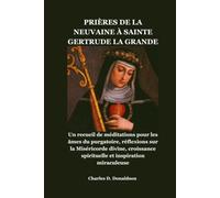 PRIÈRES DE LA NEUVAINE À SAINTE GERTRUDE LA GRANDE: Un recueil de méditations pour les âmes du purgatoire, réflexions sur la Miséricorde divine, croissance spirituelle et inspiration miraculeuse
