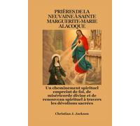 PRIÈRES DE LA NEUVAINE À SAINTE MARGUERITE-MARIE ALACOQUE: Un cheminement spirituel empreint de foi, de miséricorde divine et de renouveau spirituel à travers les dévotions sacrées