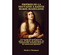PRIÈRES DE LA NEUVAINE À SAINTE MARIE-MADELEINE: Un voyage de neuf jours de grâce, d'espoir, de guérison, de miséricorde, d'amour divin et de renouveau spirituel