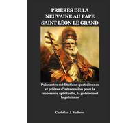 PRIÈRES DE LA NEUVAINE AU PAPE SAINT LÉON LE GRAND: Puissantes méditations quotidiennes et prières d'intercession pour la croissance spirituelle, la guérison et la guidance