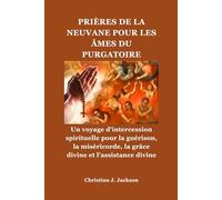 PRIÈRES DE LA NEUVANE POUR LES ÂMES DU PURGATOIRE: Un voyage d'intercession spirituelle pour la guérison, la miséricorde, la grâce divine et l'assistance divine
