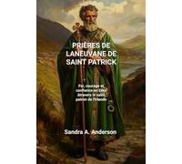 PRIÈRES DE LANEUVANE DE SAINT PATRICK: Foi, courage et confiance en Dieu àtravers le saint patron de l'Irlande