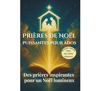 Prières de Noël puissantes pour Ados: Des prières simples et inspirantes pour vivre un Noël lumineux