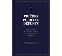 Prières pour les Défunts: Recueil de prières catholiques pour accompagner les âmes du Purgatoire
