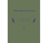 Prières pour les sermons: Carnet de prières et de préparation des sermons pour pasteurs, prêtres et ministres