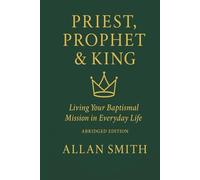 Priest, Prophet & King: Living Your Baptismal Mission in Everyday Life (Abridged Edition) (BOOKS WITH A MISSION)