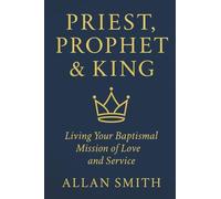 Priest, Prophet & King: Living Your Baptismal Mission of Love and Service: 3 (BOOKS WITH A MISSION - Spiritual Formation for Today’s Catholic)