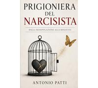 Prigioniera del Narcisista:: dalla manipolazione alla rinascita