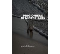Prigioniero di Mister Park: Diario di una lotta contro il tempo e il corpo