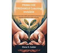 PRIMA CHE CREDANO:Il Coaching Invisibile: Il potere nascosto della percezione precoce e il suo impatto duraturo sulla crescita