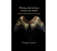 PRIMA CHE LA LUCE AVESSE UN NOME: Un dialogo impossibile attraverso Caravaggio
