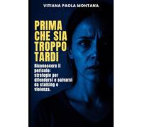 Prima che sia troppo tardi: Riconoscere il pericolo. Strategie per difendersi e salvarsi da stalking e violenza.