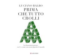 Prima che tutto crolli. La finanziarizzazione: cos'è e come sta sconvolgendo il mondo (Nuovo Cammeo)