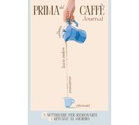 Prima del caffè: Journal di mindfulness in 4 settimane - rituali di self care e riflessioni per ritrovare te stessa