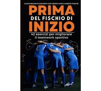 Prima del fischio di inizio: 42 esercizi per migliorare il teamwork sportivo