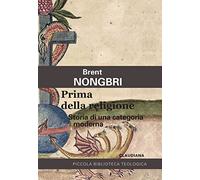 Prima della religione. Storia di una categoria moderna (Piccola biblioteca teologica)