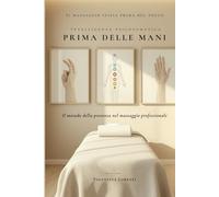 PRIMA DELLE MANI: Accoglienza, ascolto e presenza nel massaggio professionale per creare fiducia, continuità e valore (Valentina Touch Alchemy™ - Manuali professionali per l’operatore del benessere)