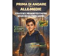 PRIMA DI ANDARE ALLE MEDIE: Strategie E Missioni Per Partire Sicuri Fin Dal Primo Giorno