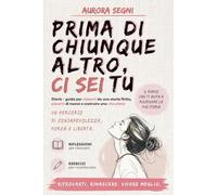 PRIMA DI CHIUNQUE ALTRO, CI SEI TU: Diario-guida per rialzarti da una storia finita, piacerti di nuovo e costruire una vita piena. | Un percorso di consapevolezza, forza e libertà.