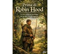 Prima di Robin Hood: La vera storia del fuorilegge che ha dato vita alla leggenda