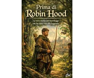 Prima di Robin Hood: La vera storia del fuorilegge che ha dato vita alla leggenda