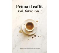 Prima il caffè. Poi, forse, voi.: Quaderno a righe | Taccuino divertente per amanti del caffè | Regalo ironico per amici e colleghi