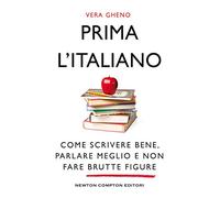 Prima l'italiano. Come scrivere bene, parlare meglio e non fare brutte figure (Grandi manuali Newton)