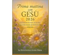 Prima mattina con GESÙ 2026: Un viaggio di pace, di scopo e di comunione quotidiana con Cristo (Morning with Jesus Devotional Series)