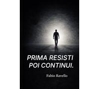 PRIMA RESISTI. POI CONTINUI.: Resilienza e perseveranza: l’ordine che ti salva