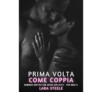 Prima Volta come Coppia: Romanzo Erotico con Sesso Esplicito - per Adulti: 547