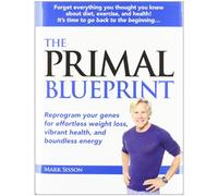Primal Blueprint: Reprogram Your Genes for Effortless Weight Loss, Vibrant Health & Boundless Energy (Primal Blueprint Series)