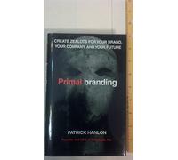 Primal Branding: Create Zealots for Your Brand, Your Company and Your Future