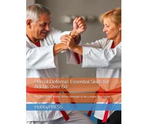 Primal Defense: Essential Skills for Adults Over 60: What Actually Works When Strength Is No Longer Your Asset