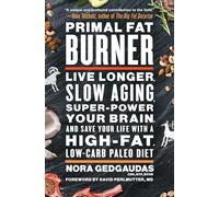 Primal Fat Burner: Live Longer, Slow Aging, Super-Power Your Brain, and Save Your Life with a High-Fat, Low-Carb Paleo Diet