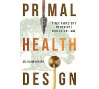 Primal Health Design: 7 Key Paradigms to Reverse Biological Age