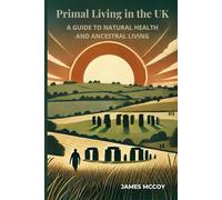 Primal Living in the UK: A Guide to Natural Health and Ancestral Living