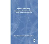 Primal Marketing: Evolutionary Secrets for Higher-Impact Marketing Strategies