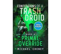 Primal Override (Édition française): Tome 4 Confessions of a Trash Droid - a sci fi adventure thriller for adults who love robot fiction (Édition ... of a Trash Droid (Édition française))