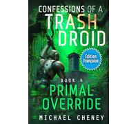Primal Override (Édition française): Tome 4 Confessions of a Trash Droid - a sci fi adventure thriller for adults who love robot fiction (Édition ... of a Trash Droid (Édition française))