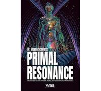 Primal Resonance: Discover the Secrets of Health, Vitality, and Optimal Human Performance