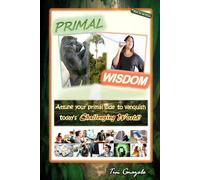 PRIMAL WISDOM: Attune your primal side to vanquish today's challenging world