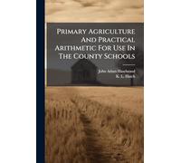 Primary Agriculture And Practical Arithmetic For Use In The County Schools