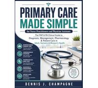 Primary Care Made Simple for Nurse Practitioners and Physician Assistants: The FNP & PA Clinical Guide to Diagnosis, Management, Pharmacology & ... Geriatric & Women's Health (medical books)