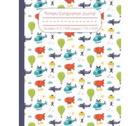 Primary Composition Journal: Airplane Helicopter and Aviation Handwriting Practice Sheets with Dotted Midline, Creative Story Notebook for Pre-K, ... Draw Doodle. 100 Pages, 7.5 x 9.25inches.