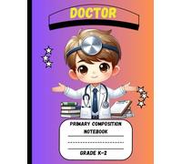 Primary Composition Notebook: A New Doctor Edition of Draw and Write Journal For Grade K-2 Using Picture Space and Dotted Midline